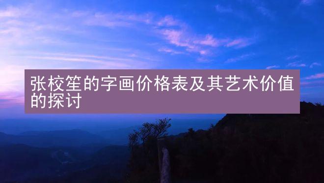 张校笙的字画价格表及其艺术价值的探讨